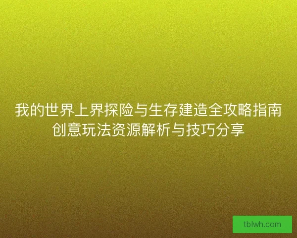 我的世界上界探险与生存建造全攻略指南创意玩法资源解析与技巧分享
