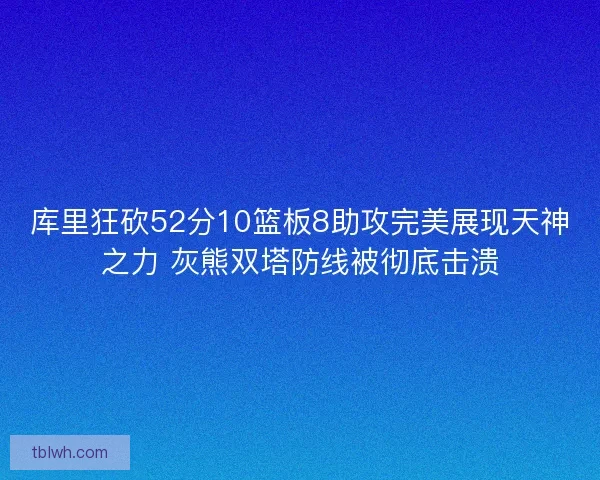 库里狂砍52分10篮板8助攻完美展现天神之力 灰熊双塔防线被彻底击溃
